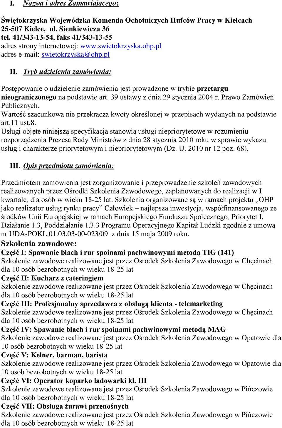 Tryb udzielenia zamówienia: Postępowanie o udzielenie zamówienia jest prowadzone w trybie przetargu nieograniczonego na podstawie art. 39 ustawy z dnia 29 stycznia 2004 r. Prawo Zamówień Publicznych.