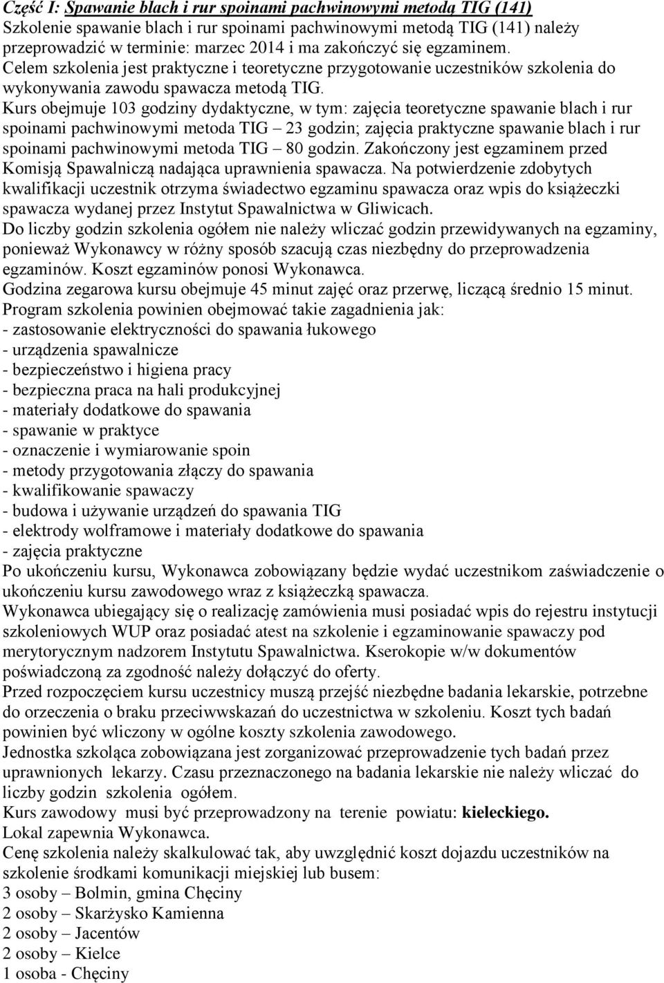 Kurs obejmuje 103 godziny dydaktyczne, w tym: zajęcia teoretyczne spawanie blach i rur spoinami pachwinowymi metoda TIG 23 godzin; zajęcia praktyczne spawanie blach i rur spoinami pachwinowymi metoda