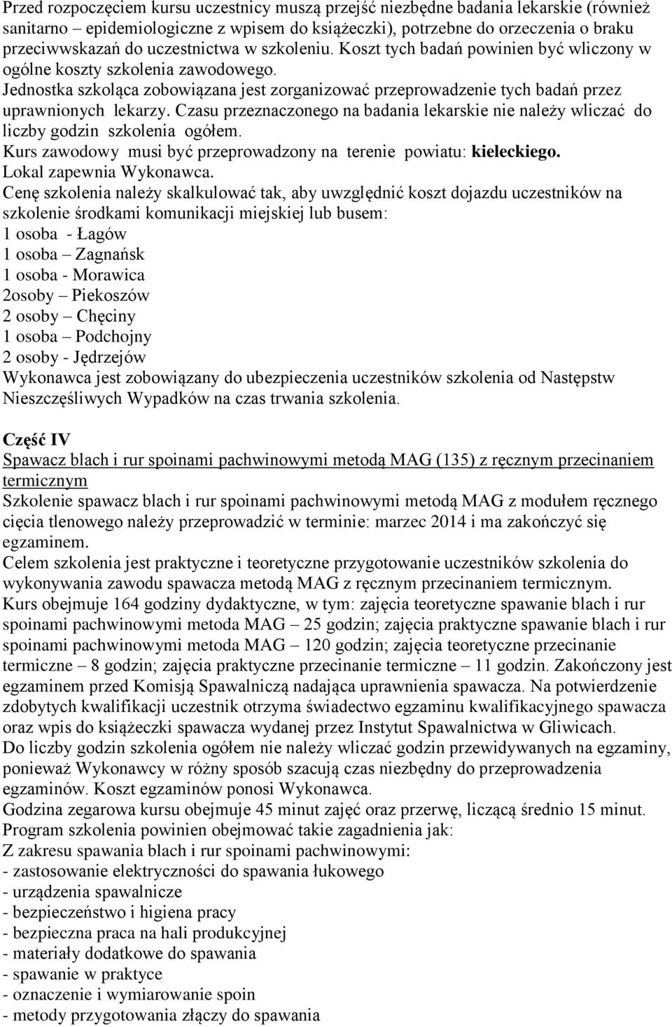 Jednostka szkoląca zobowiązana jest zorganizować przeprowadzenie tych badań przez uprawnionych lekarzy. Czasu przeznaczonego na badania lekarskie nie należy wliczać do liczby godzin szkolenia ogółem.