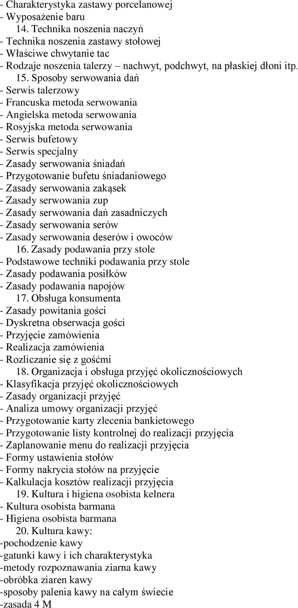 Sposoby serwowania dań - Serwis talerzowy - Francuska metoda serwowania - Angielska metoda serwowania - Rosyjska metoda serwowania - Serwis bufetowy - Serwis specjalny - Zasady serwowania śniadań -