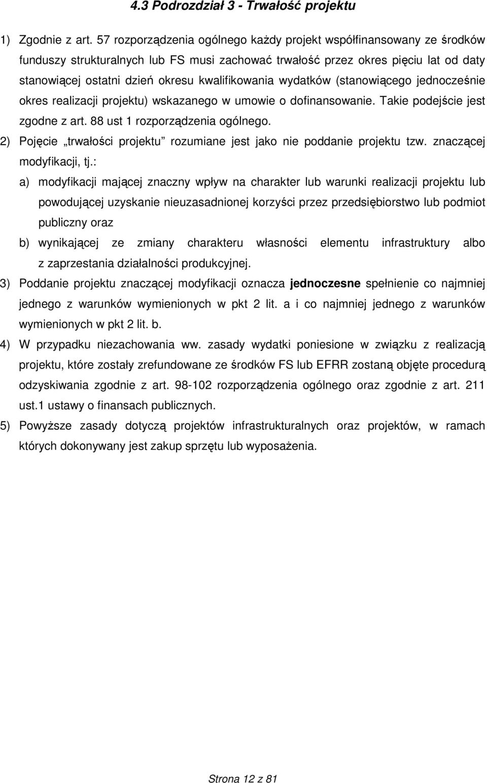 kwalifikowania wydatków (stanowiącego jednocześnie okres realizacji projektu) wskazanego w umowie o dofinansowanie. Takie podejście jest zgodne z art. 88 ust 1 rozporządzenia ogólnego.