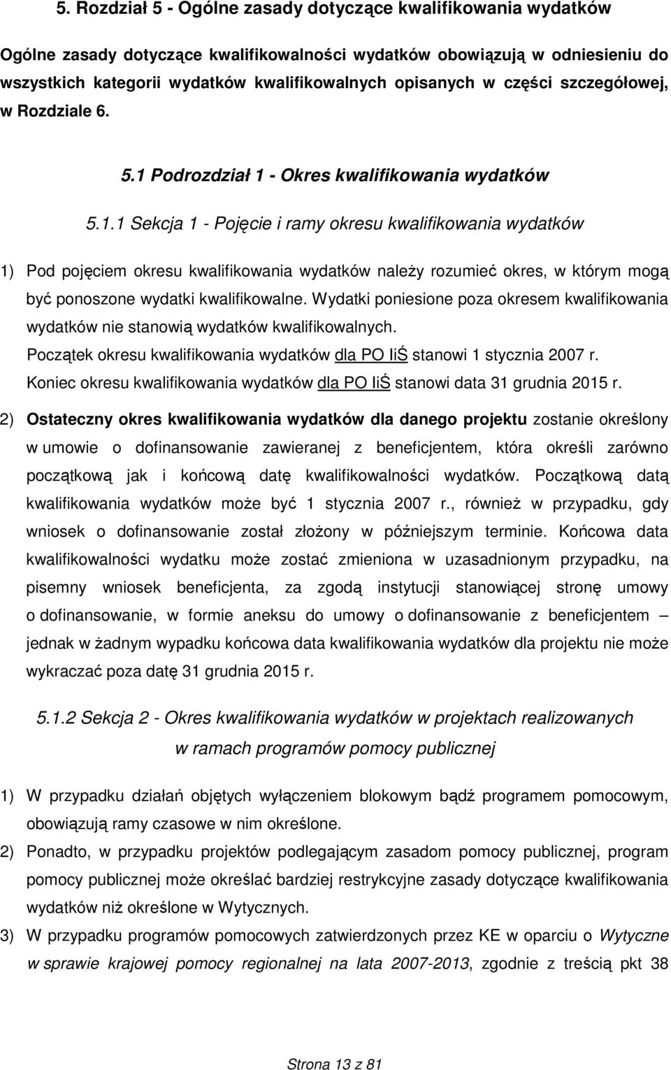 Podrozdział 1 - Okres kwalifikowania wydatków 5.1.1 Sekcja 1 - Pojęcie i ramy okresu kwalifikowania wydatków 1) Pod pojęciem okresu kwalifikowania wydatków naleŝy rozumieć okres, w którym mogą być ponoszone wydatki kwalifikowalne.