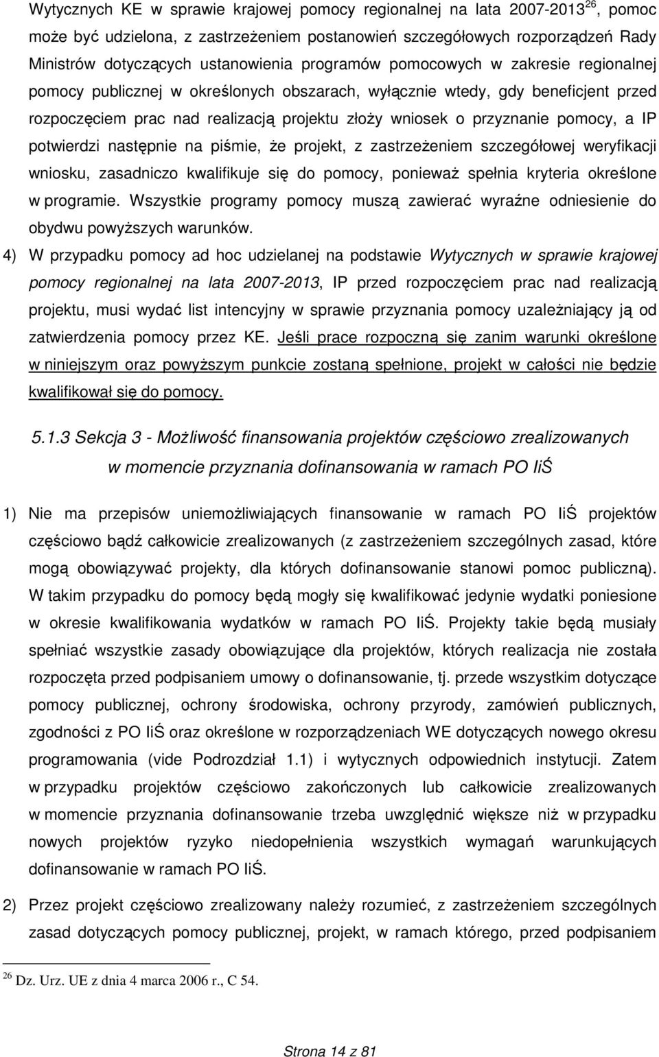 pomocy, a IP potwierdzi następnie na piśmie, Ŝe projekt, z zastrzeŝeniem szczegółowej weryfikacji wniosku, zasadniczo kwalifikuje się do pomocy, poniewaŝ spełnia kryteria określone w programie.