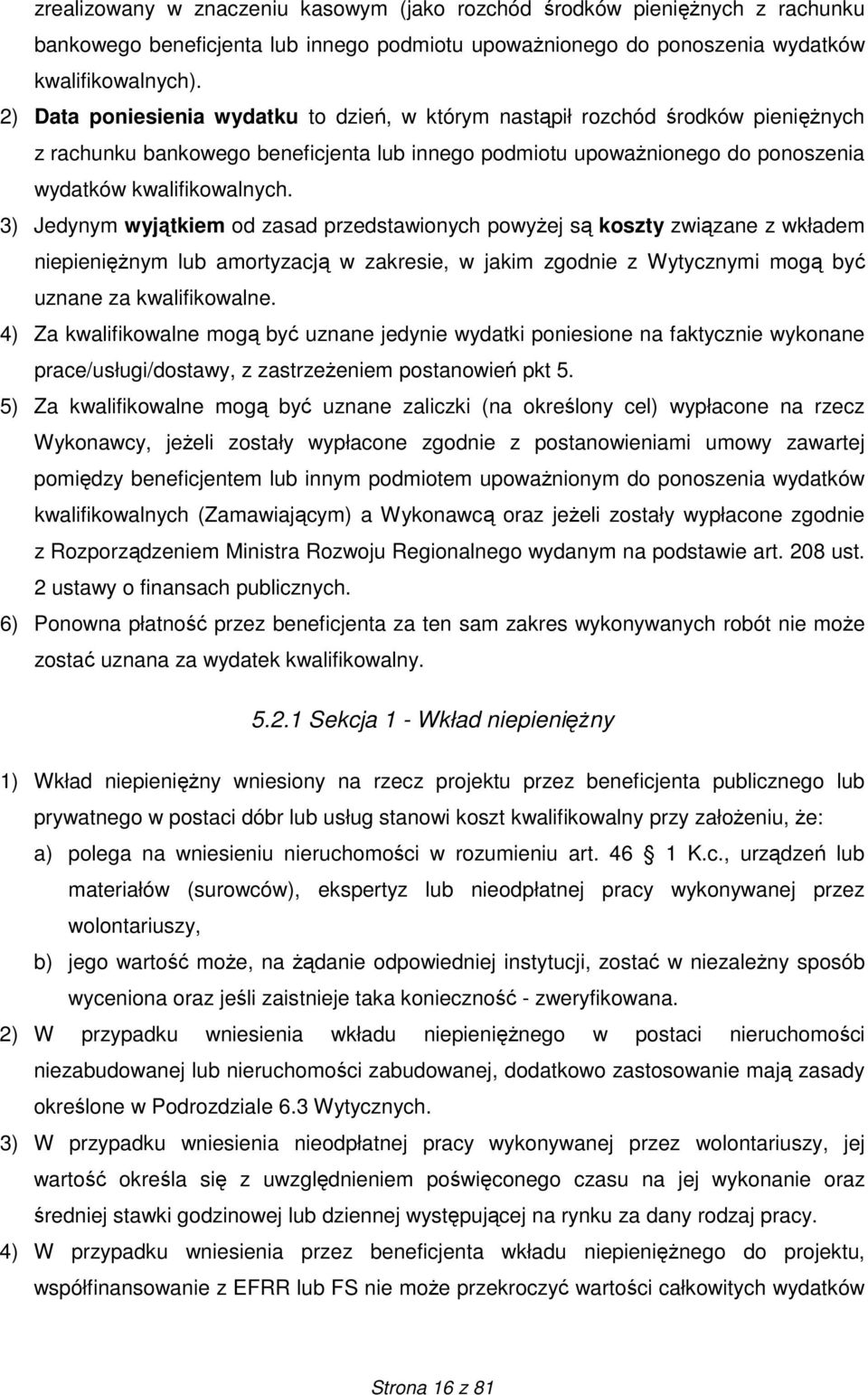 3) Jedynym wyjątkiem od zasad przedstawionych powyŝej są koszty związane z wkładem niepienięŝnym lub amortyzacją w zakresie, w jakim zgodnie z Wytycznymi mogą być uznane za kwalifikowalne.