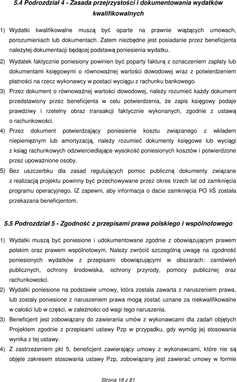 2) Wydatek faktycznie poniesiony powinien być poparty fakturą z oznaczeniem zapłaty lub dokumentami księgowymi o równowaŝnej wartości dowodowej wraz z potwierdzeniem płatności na rzecz wykonawcy w