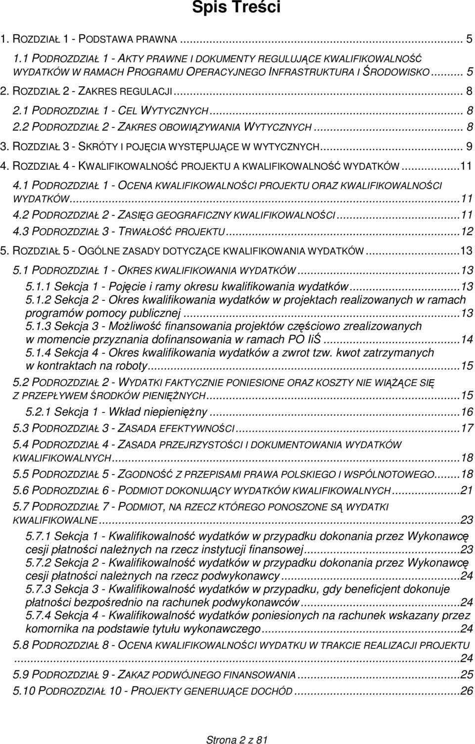 ROZDZIAŁ 4 - KWALIFIKOWALNOŚĆ PROJEKTU A KWALIFIKOWALNOŚĆ WYDATKÓW...11 4.1 PODROZDZIAŁ 1 - OCENA KWALIFIKOWALNOŚCI PROJEKTU ORAZ KWALIFIKOWALNOŚCI WYDATKÓW...11 4.2 PODROZDZIAŁ 2 - ZASIĘG GEOGRAFICZNY KWALIFIKOWALNOŚCI.