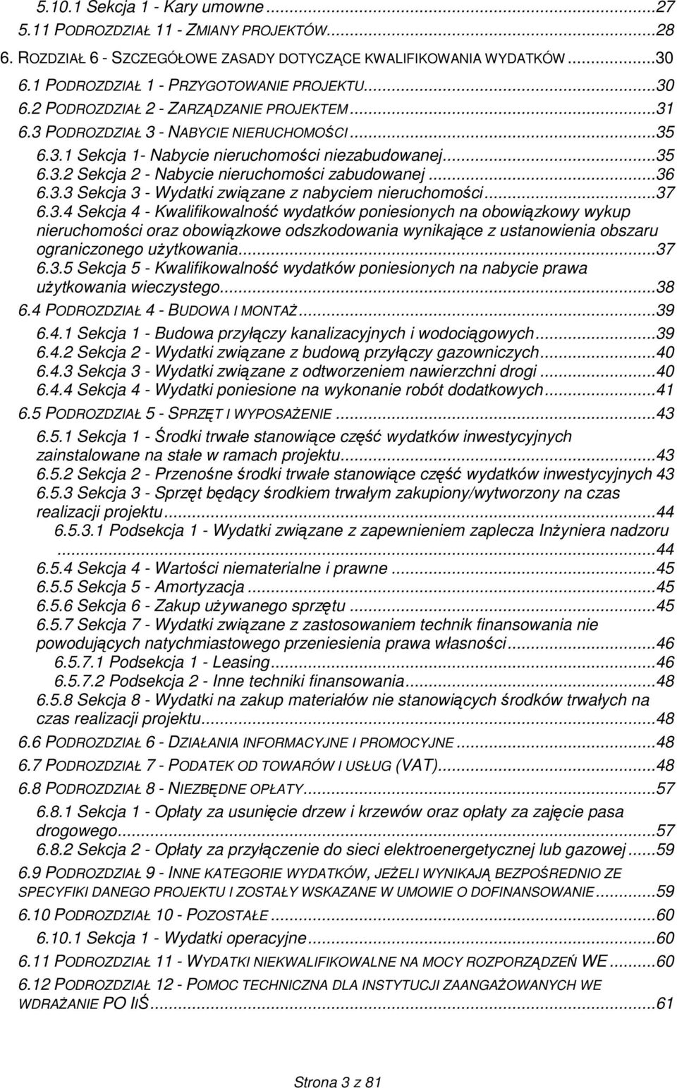 ..36 6.3.3 Sekcja 3 - Wydatki związane z nabyciem nieruchomości...37 6.3.4 Sekcja 4 - Kwalifikowalność wydatków poniesionych na obowiązkowy wykup nieruchomości oraz obowiązkowe odszkodowania wynikające z ustanowienia obszaru ograniczonego uŝytkowania.