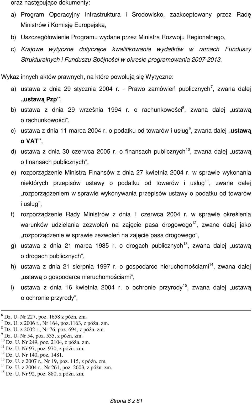 Wykaz innych aktów prawnych, na które powołują się Wytyczne: a) ustawa z dnia 29 stycznia 2004 r. - Prawo zamówień publicznych 7, zwana dalej ustawą Pzp, b) ustawa z dnia 29 września 1994 r.