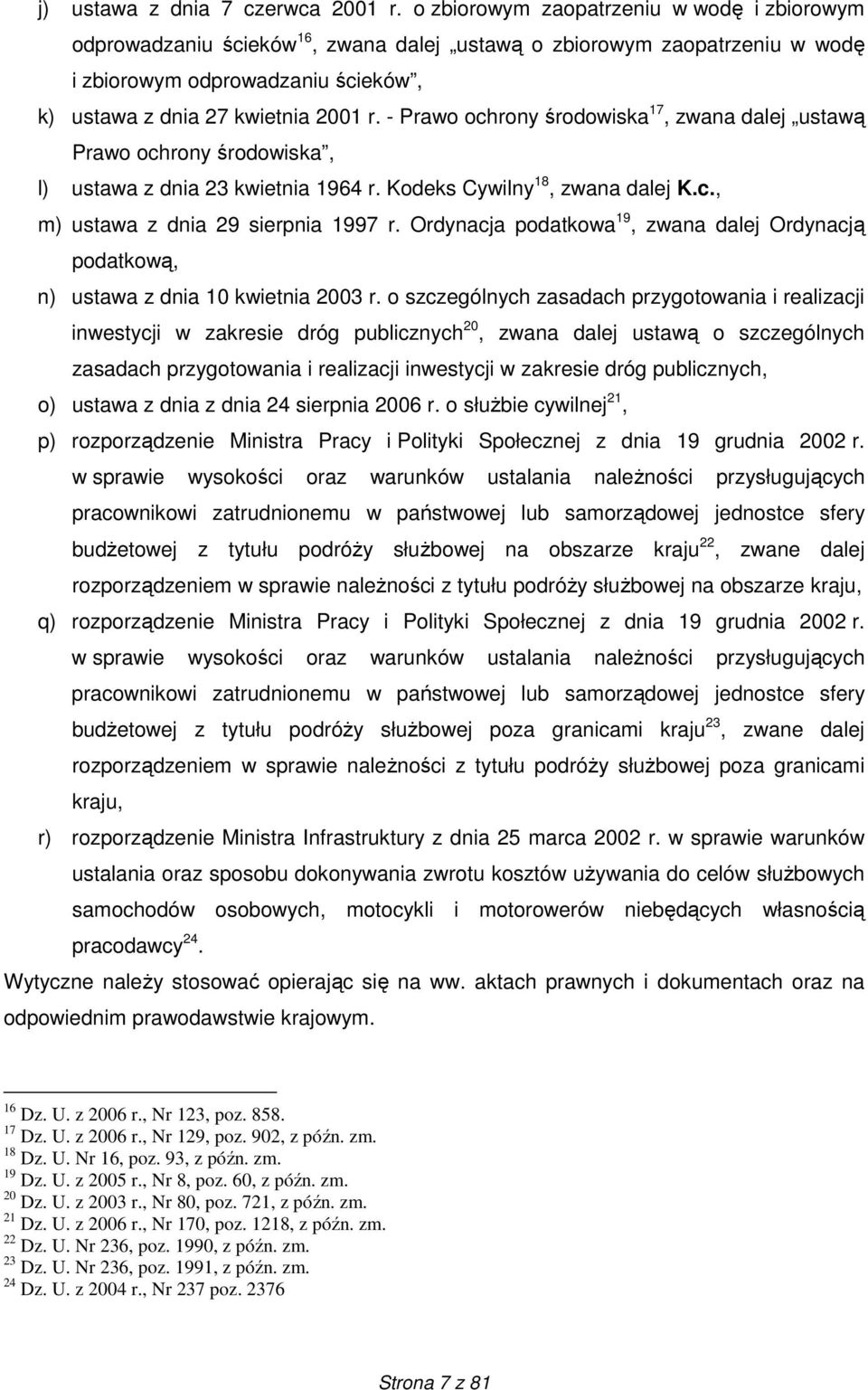 - Prawo ochrony środowiska 17, zwana dalej ustawą Prawo ochrony środowiska, l) ustawa z dnia 23 kwietnia 1964 r. Kodeks Cywilny 18, zwana dalej K.c., m) ustawa z dnia 29 sierpnia 1997 r.