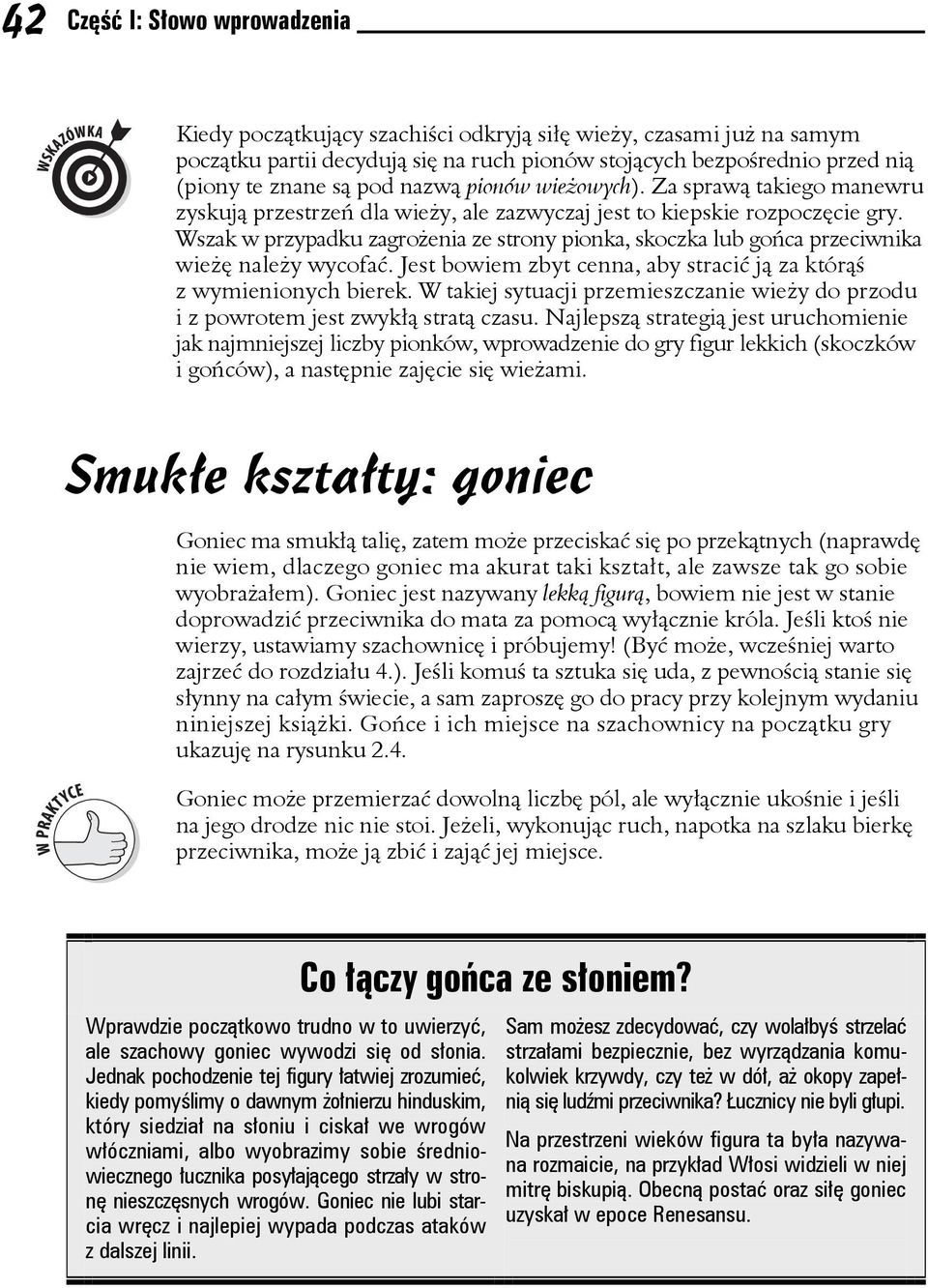 Wszak w przypadku zagrożenia ze strony pionka, skoczka lub gońca przeciwnika wieżę należy wycofać. Jest bowiem zbyt cenna, aby stracić ją za którąś z wymienionych bierek.