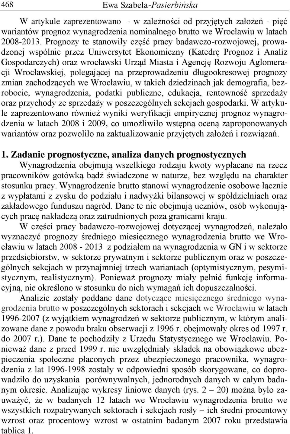 Aglomeracji Wrocławskiej, polegającej na przeprowadzeniu długookresowej prognozy zmian zachodzących we Wrocławiu, w takich dziedzinach jak demografia, bezrobocie, wynagrodzenia, podatki publiczne,