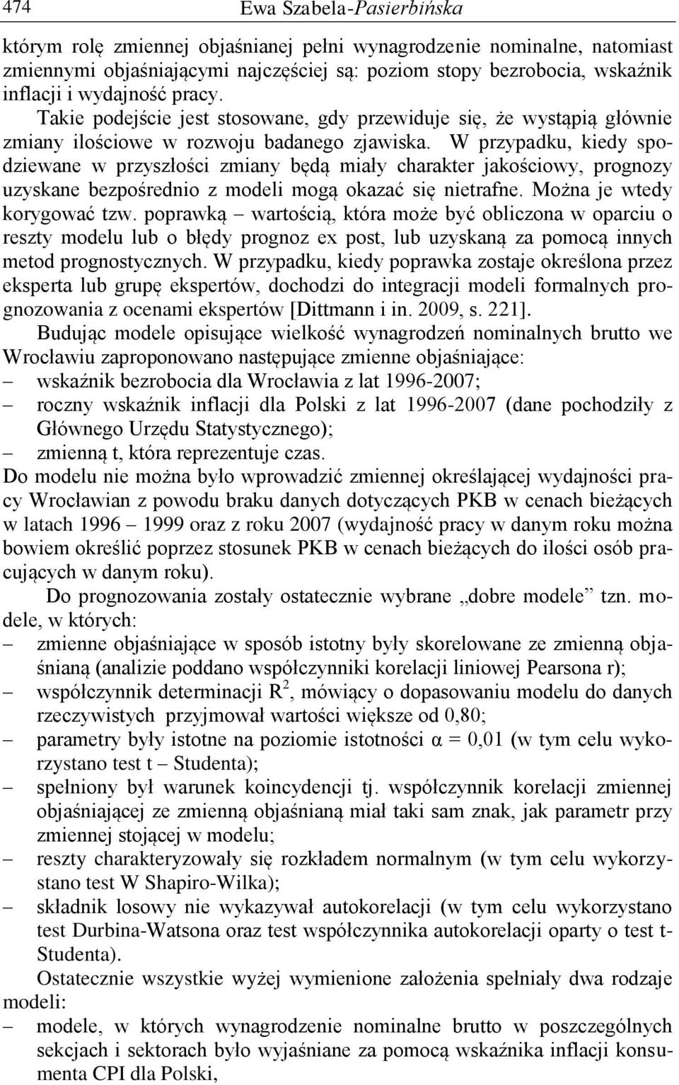 W przypadku, kiedy spodziewane w przyszłości zmiany będą miały charakter jakościowy, prognozy uzyskane bezpośrednio z modeli mogą okazać się nietrafne. Można je wtedy korygować tzw.