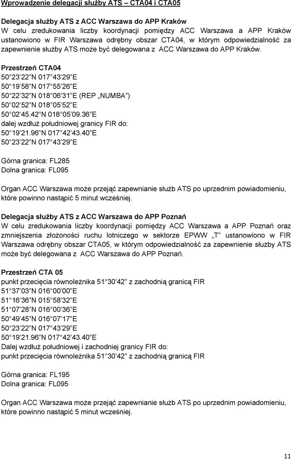 Przestrzeń CTA04 50 23 22 N 017 43 29 E 50 19 58 N 017 55 26 E 50 22 32 N 018 06 31 E (REP NUMBA ) 50 02 52 N 018 05 52 E 50 02 45.42 N 018 05 09.