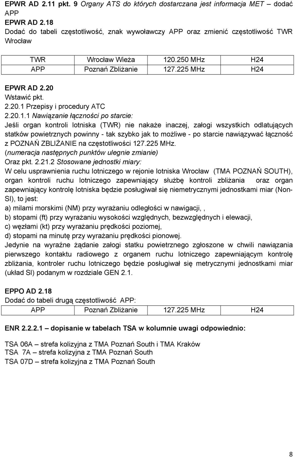 20.1.1 Nawiązanie łączności po starcie: Jeśli organ kontroli lotniska (TWR) nie nakaże inaczej, załogi wszystkich odlatujących statków powietrznych powinny - tak szybko jak to możliwe - po starcie