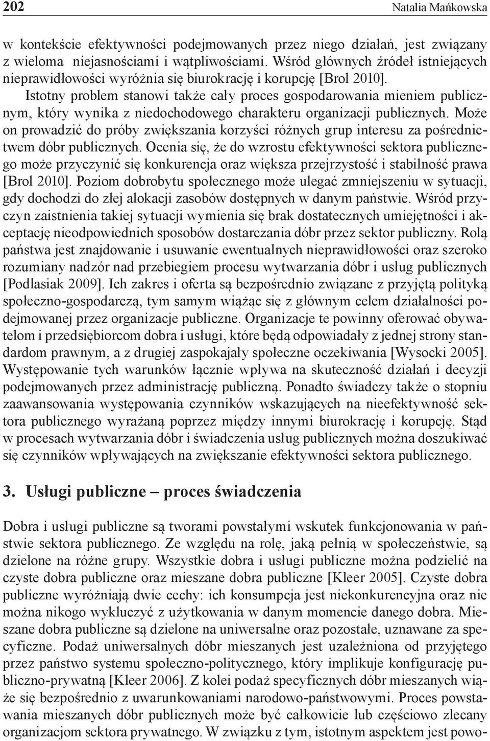 Istotny problem stanowi także cały proces gospodarowania mieniem publicznym, który wynika z niedochodowego charakteru organizacji publicznych.