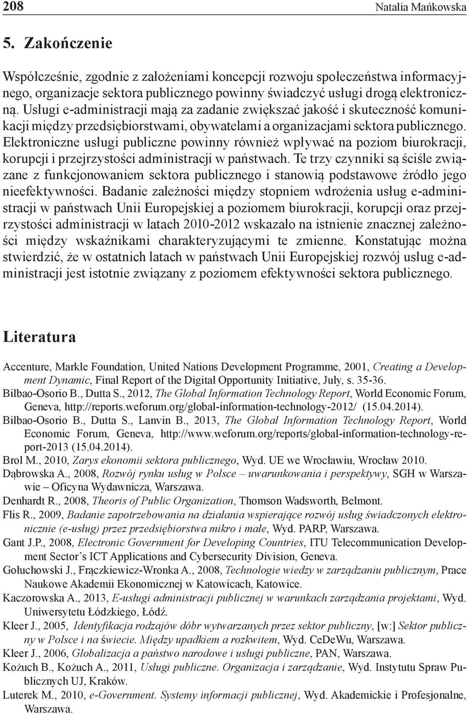 Elektroniczne usługi publiczne powinny również wpływać na poziom biurokracji, korupcji i przejrzystości administracji w państwach.