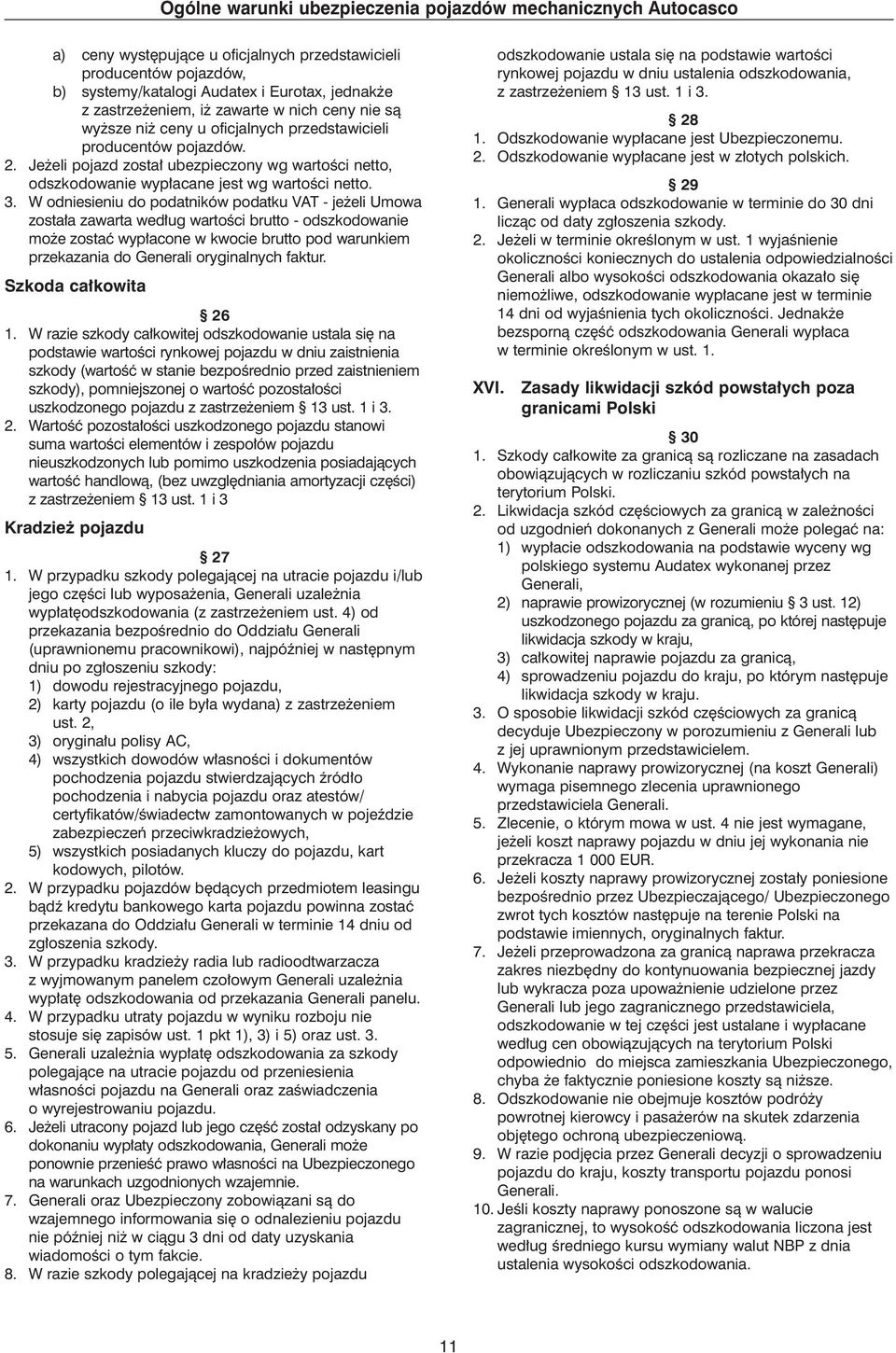 W odniesieniu do podatników podatku VAT - je eli Umowa zosta a zawarta wed ug wartoêci brutto - odszkodowanie mo e zostaç wyp acone w kwocie brutto pod warunkiem przekazania do Generali oryginalnych