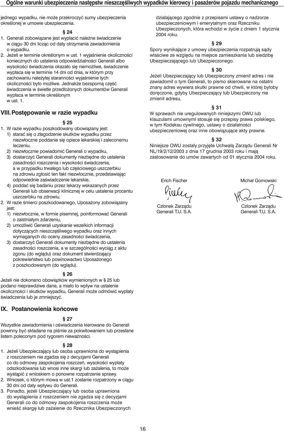 1 wyjaênienie okolicznoêci koniecznych do ustalenia odpowiedzialnoêci Generali albo wysokoêci Êwiadczenia okaza o si niemo liwe, Êwiadczenie wyp aca si w terminie 14 dni od dnia, w którym przy