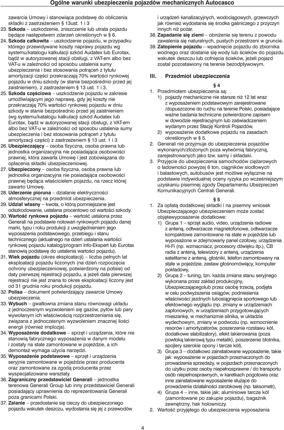 albo bez VAT-u w zale noêci od sposobu ustalenia sumy ubezpieczenia i bez stosowania potràceƒ z tytu u amortyzacji cz Êci przekraczajà 70% wartoêci rynkowej pojazdu w dniu szkody (w stanie