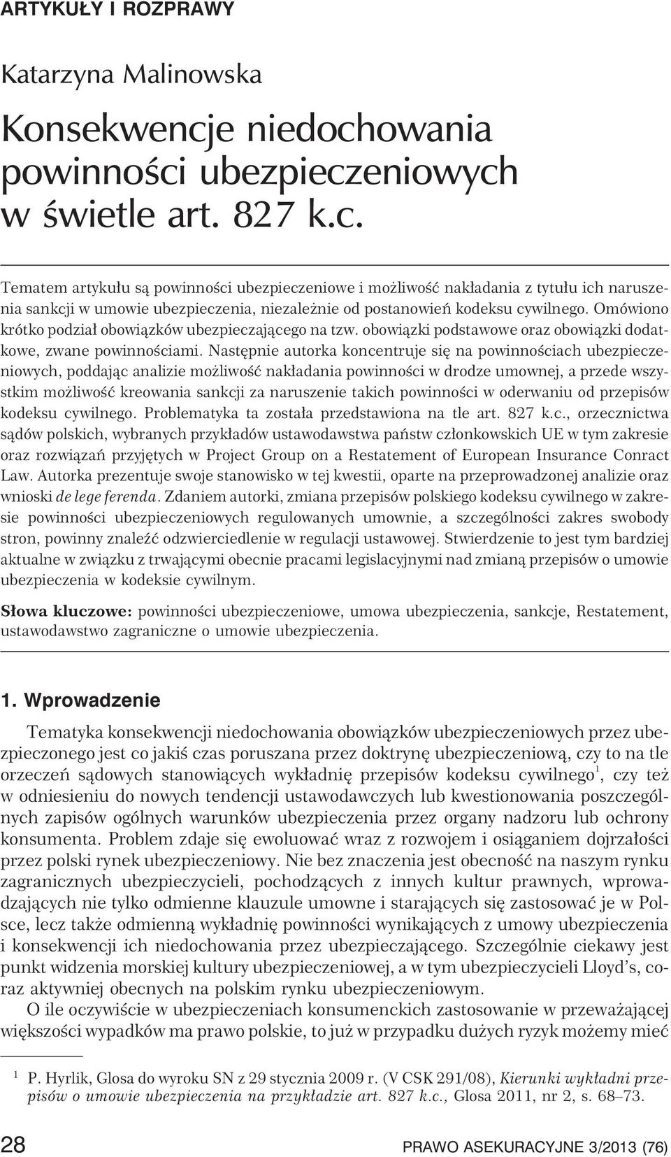Omówiono krótko podzia³ obowi¹zków ubezpieczaj¹cego na tzw. obowi¹zki podstawowe oraz obowi¹zki dodatkowe, zwane powinnoœciami.