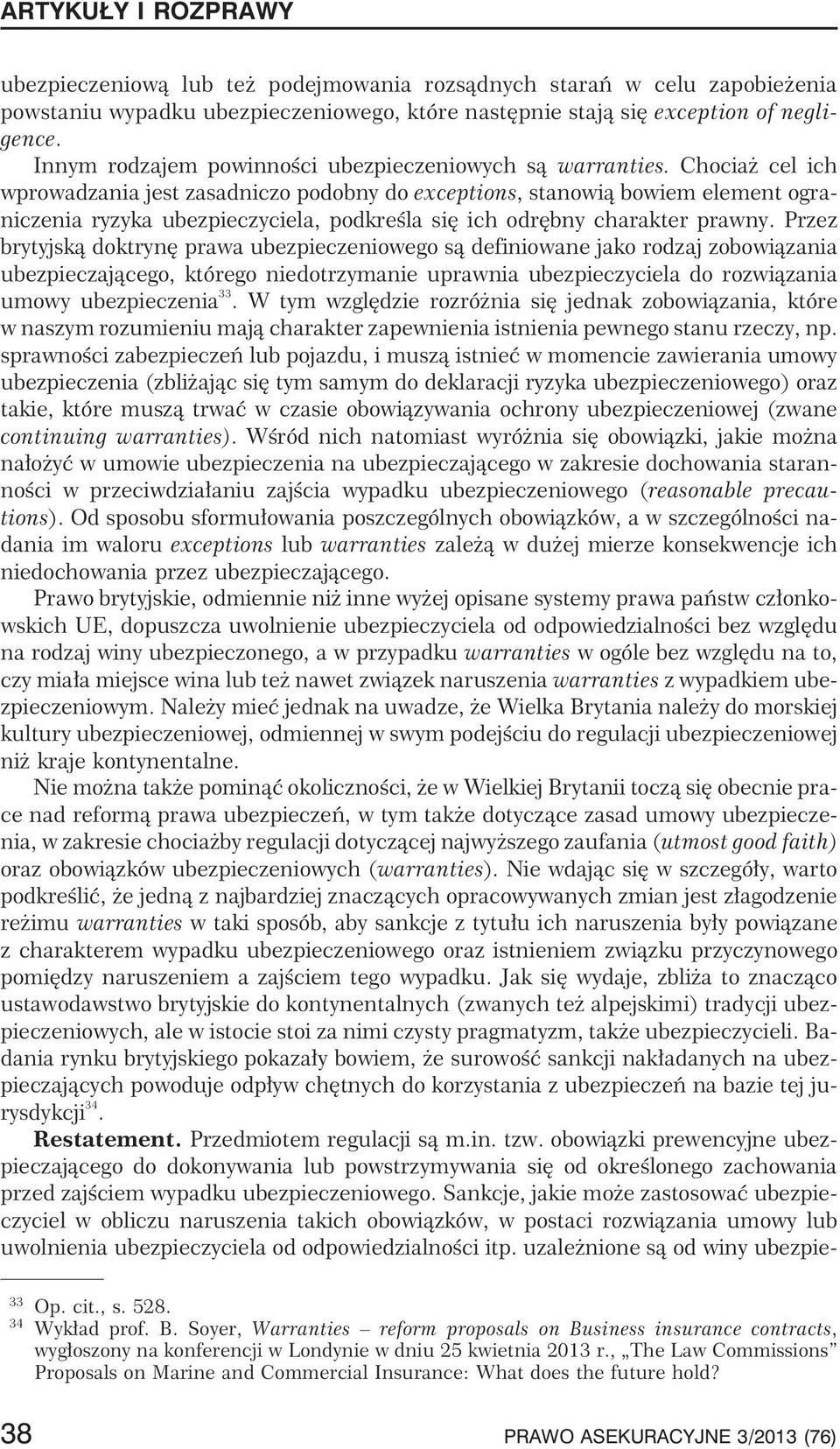 Chocia cel ich wprowadzania jest zasadniczo podobny do exceptions, stanowi¹ bowiem element ograniczenia ryzyka ubezpieczyciela, podkreœla siê ich odrêbny charakter prawny.