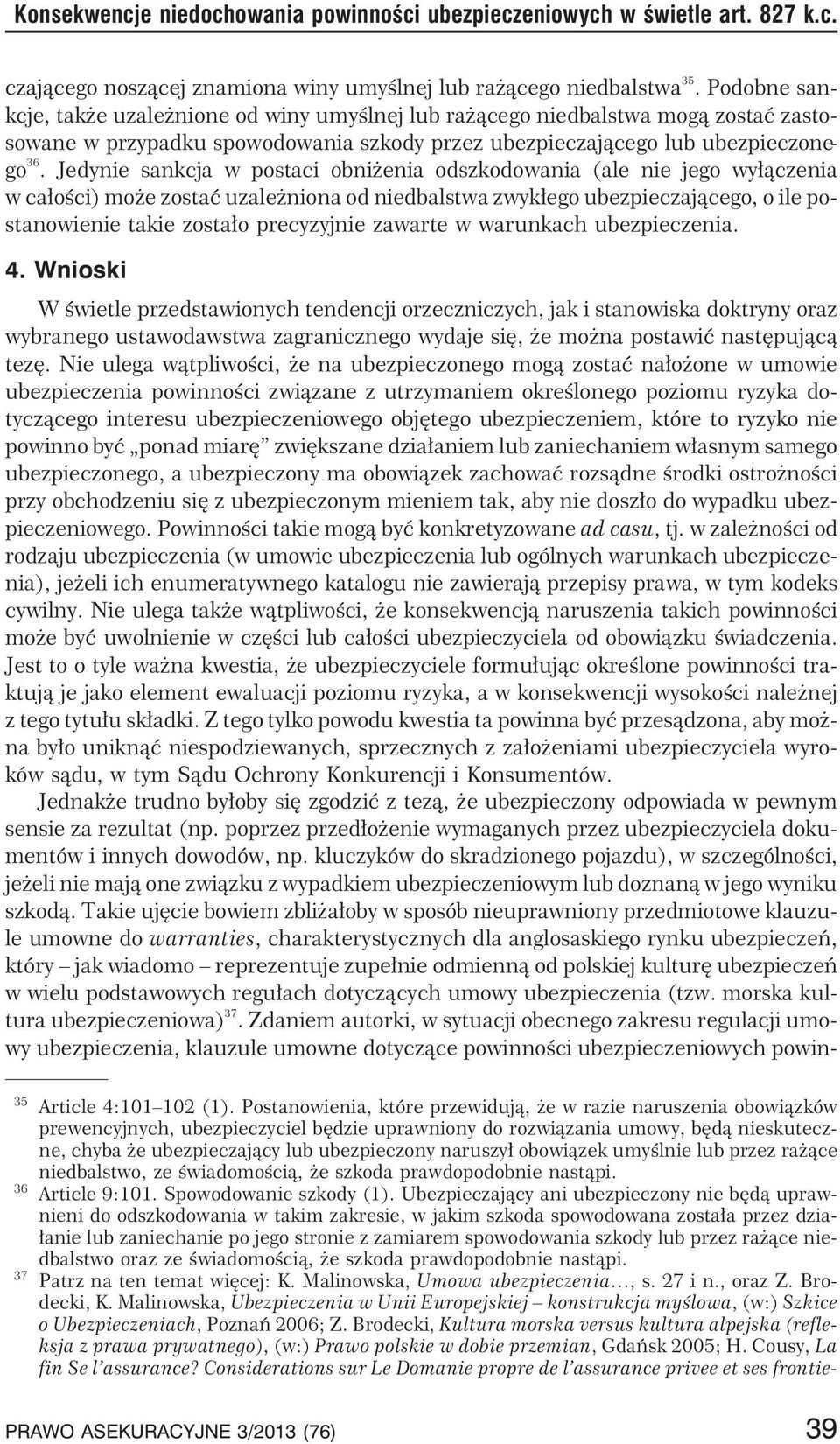 Jedynie sankcja w postaci obni enia odszkodowania (ale nie jego wy³¹czenia w ca³oœci) mo e zostaæ uzale niona od niedbalstwa zwyk³ego ubezpieczaj¹cego, o ile postanowienie takie zosta³o precyzyjnie