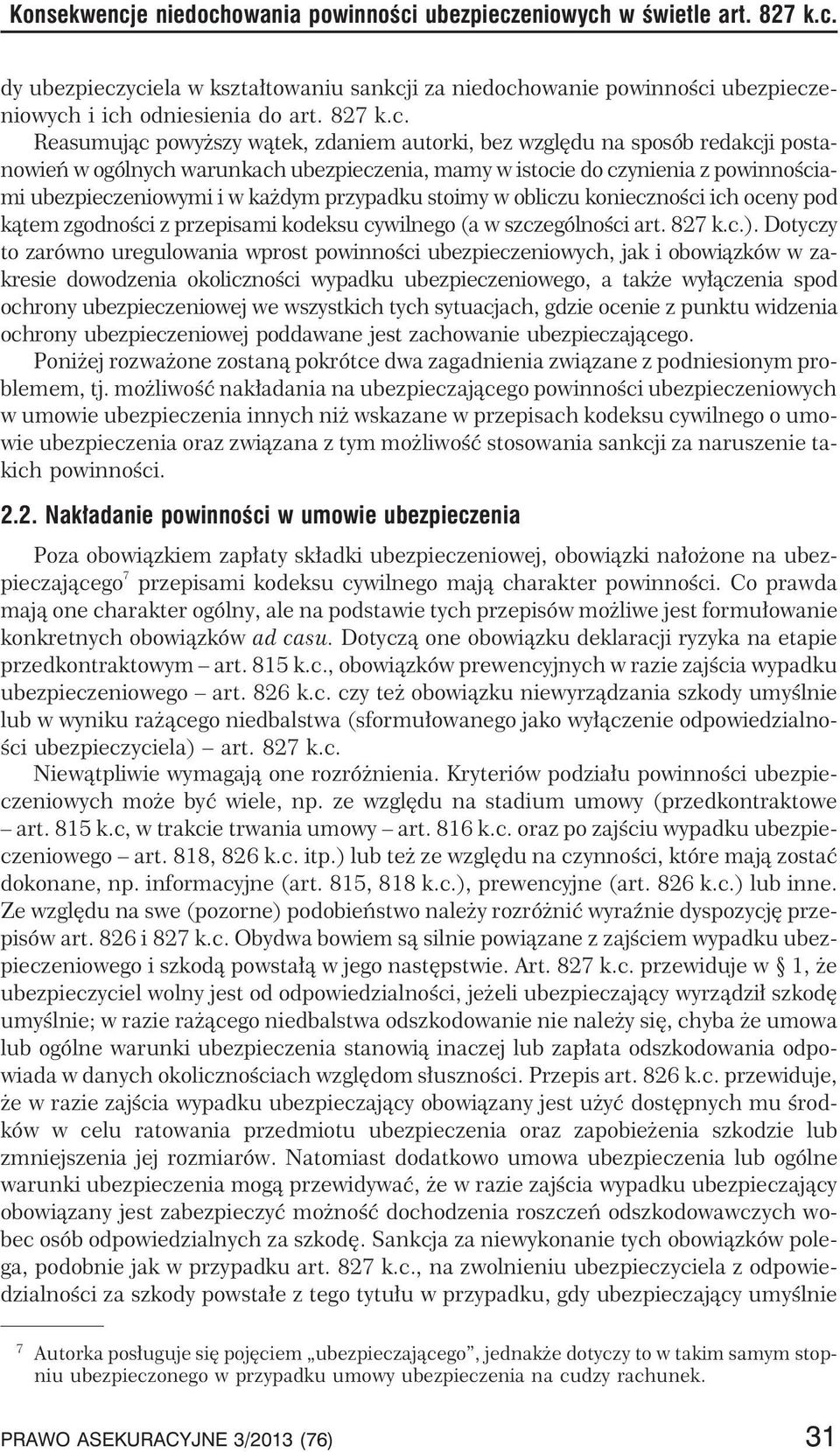 Reasumuj¹c powy szy w¹tek, zdaniem autorki, bez wzglêdu na sposób redakcji postanowieñ w ogólnych warunkach ubezpieczenia, mamy w istocie do czynienia z powinnoœciami ubezpieczeniowymi i w ka dym