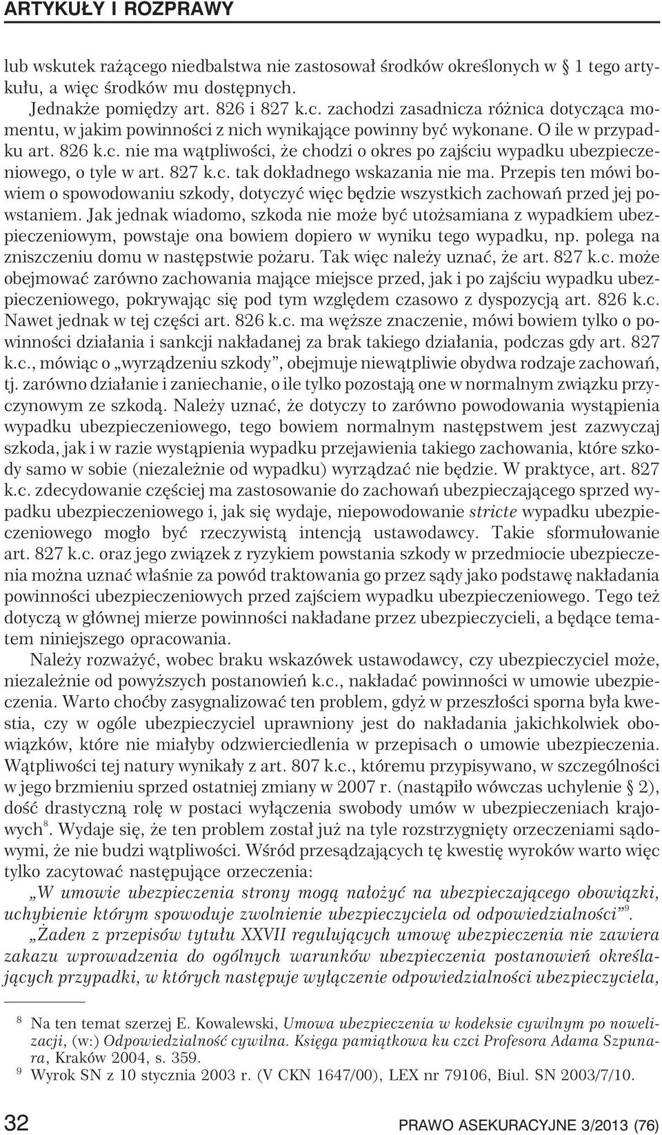 Przepis ten mówi bowiem o spowodowaniu szkody, dotyczyæ wiêc bêdzie wszystkich zachowañ przed jej powstaniem.