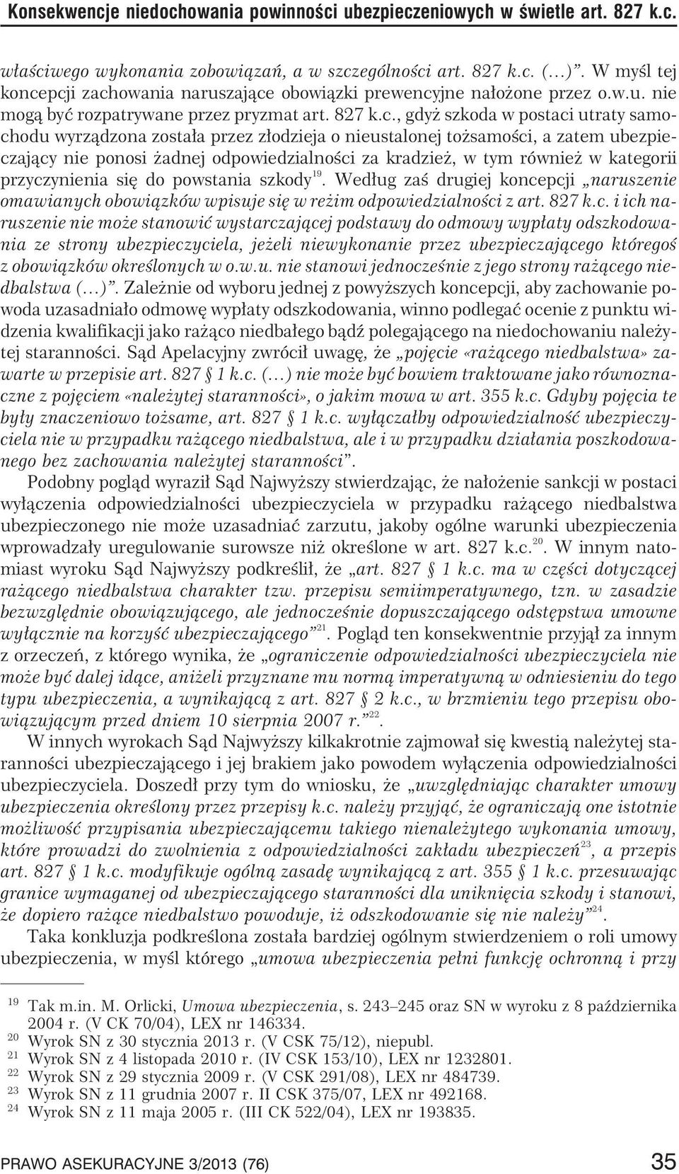 pcji zachowania naruszaj¹ce obowi¹zki prewencyjne na³o one przez o.w.u. nie mog¹ byæ rozpatrywane przez pryzmat art. 827 k.c., gdy szkoda w postaci utraty samochodu wyrz¹dzona zosta³a przez z³odzieja