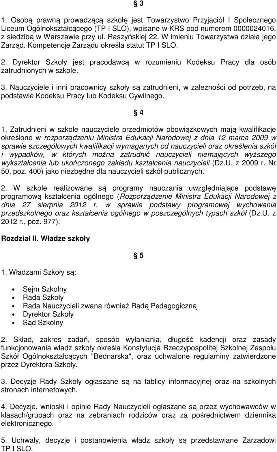 Nauczyciele i inni pracownicy szkoły są zatrudnieni, w zależności od potrzeb, na podstawie Kodeksu Pracy lub Kodeksu Cywilnego. 4 1.