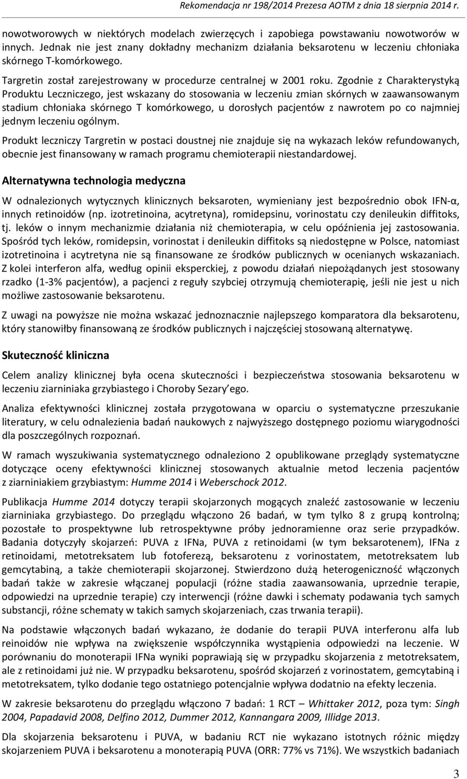 Zgodnie z Charakterystyką Produktu Leczniczego, jest wskazany do stosowania w leczeniu zmian skórnych w zaawansowanym stadium chłoniaka skórnego T komórkowego, u dorosłych pacjentów z nawrotem po co