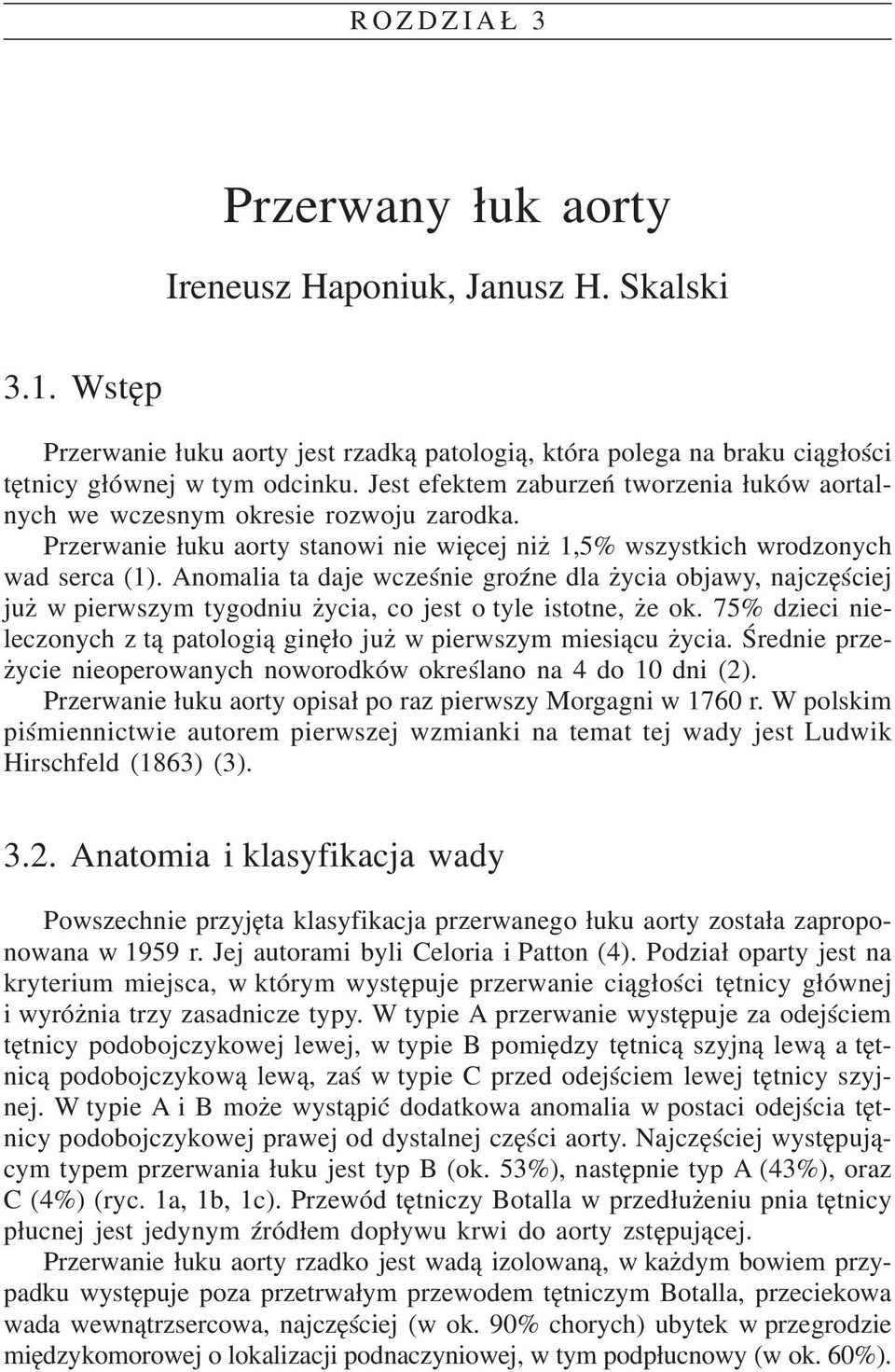 Anomalia ta daje wczeœnie groÿne dla ycia objawy, najczêœciej ju w pierwszym tygodniu ycia, co jest o tyle istotne, e ok. 75% dzieci nieleczonych z t¹ patologi¹ ginê³o ju w pierwszym miesi¹cu ycia.