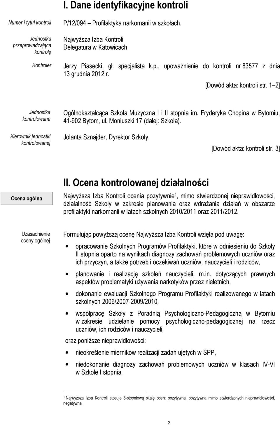 1 2] Jednostka kontrolowana Ogólnokształcąca Szkoła Muzyczna I i II stopnia im. Fryderyka Chopina w Bytomiu, 41-902 Bytom, ul. Moniuszki 17 (dalej: Szkoła).