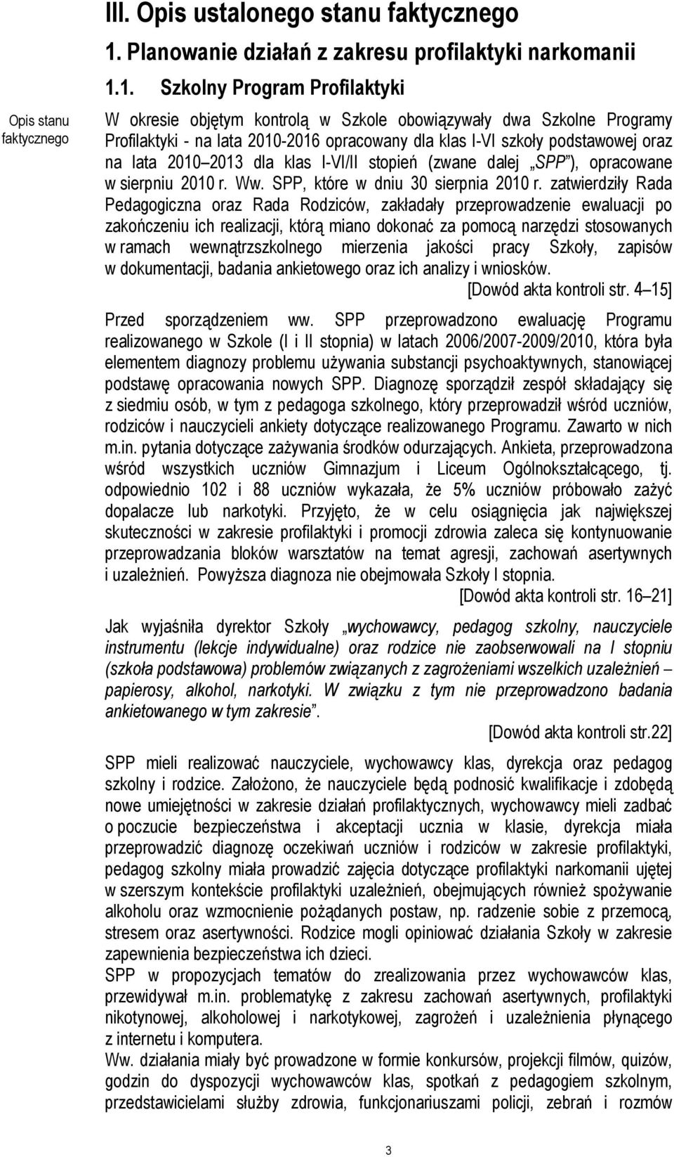 1. Szkolny Program Profilaktyki W okresie objętym kontrolą w Szkole obowiązywały dwa Szkolne Programy Profilaktyki - na lata 2010-2016 opracowany dla klas I-VI szkoły podstawowej oraz na lata 2010