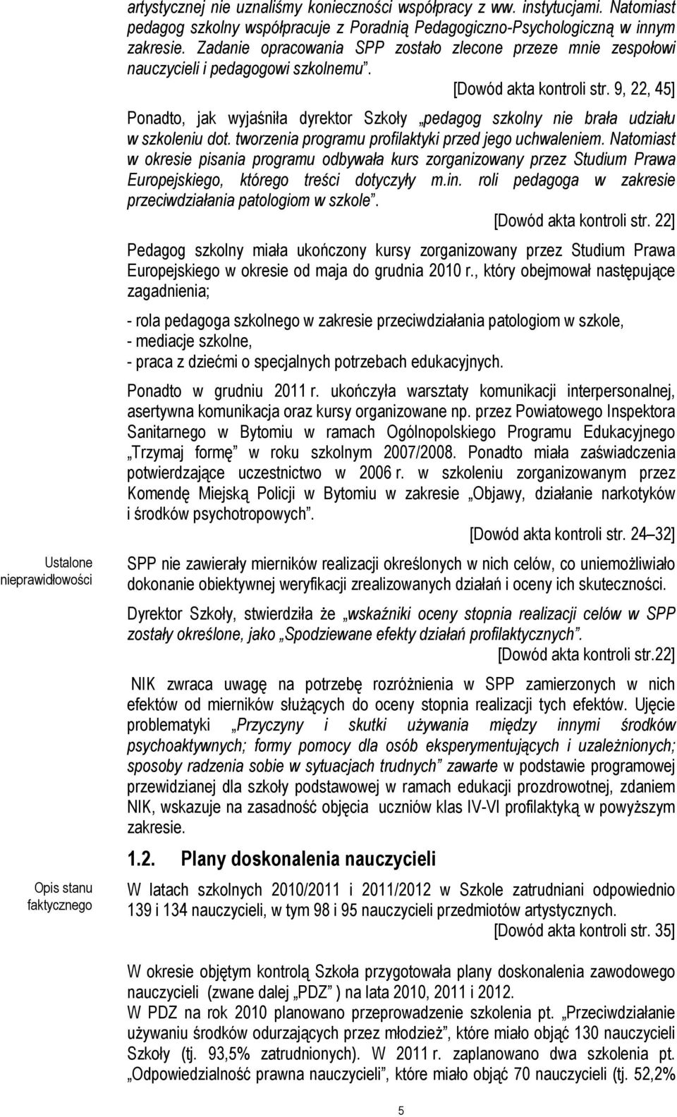 [Dowód akta kontroli str. 9, 22, 45] Ponadto, jak wyjaśniła dyrektor Szkoły pedagog szkolny nie brała udziału w szkoleniu dot. tworzenia programu profilaktyki przed jego uchwaleniem.