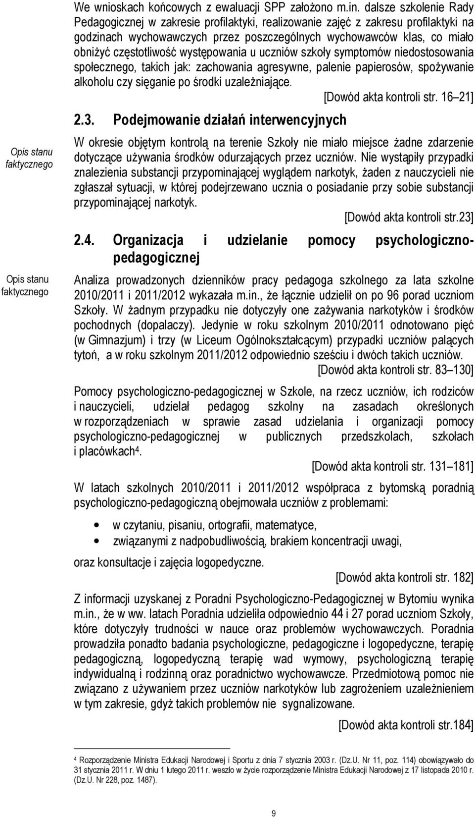występowania u uczniów szkoły symptomów niedostosowania społecznego, takich jak: zachowania agresywne, palenie papierosów, spoŝywanie alkoholu czy sięganie po środki uzaleŝniające.