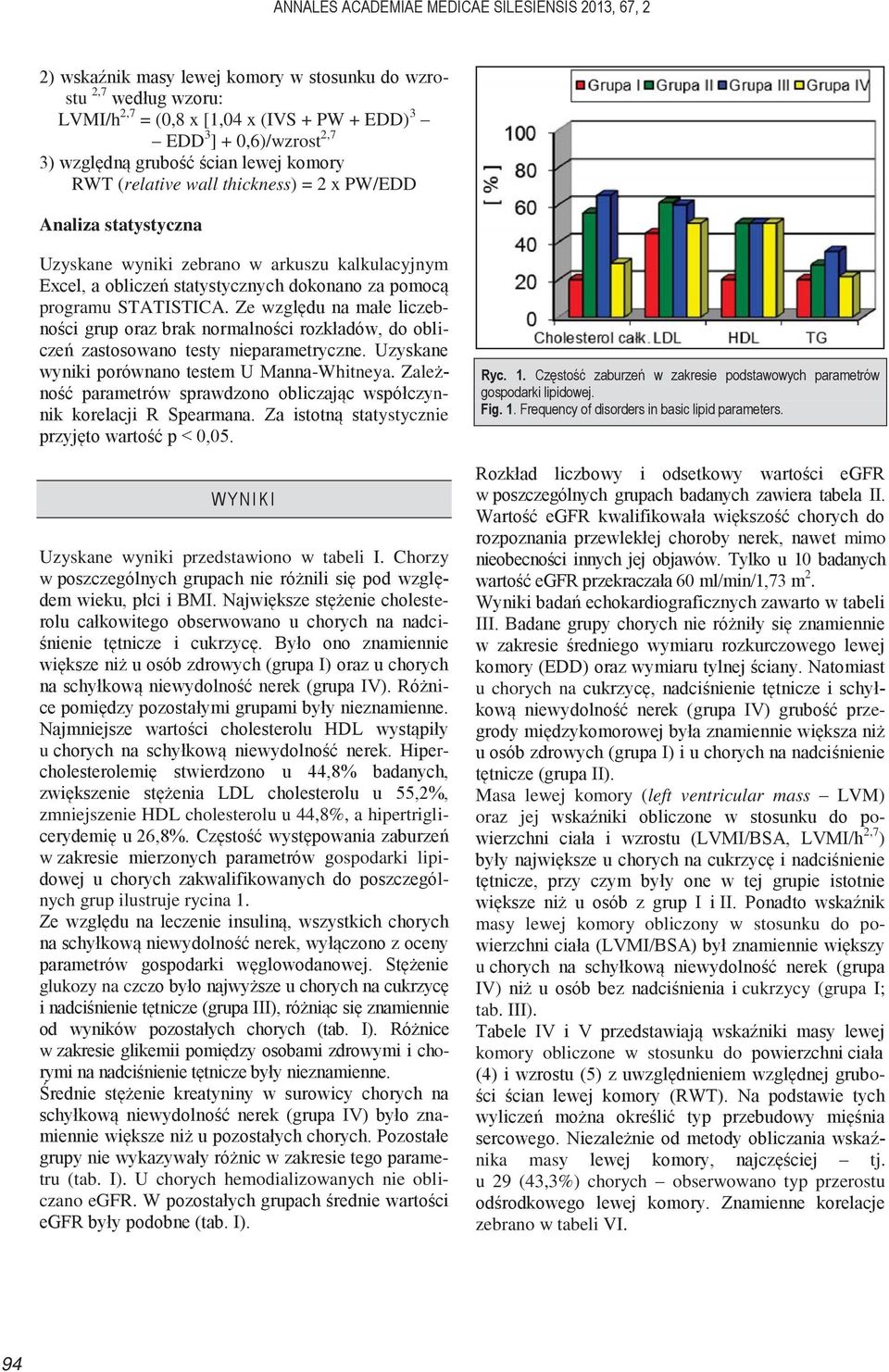 programu STATISTICA. Ze względu na małe liczebności grup oraz brak normalności rozkładów, do obliczeń zastosowano testy nieparametryczne. Uzyskane wyniki porównano testem U Manna-Whitneya.