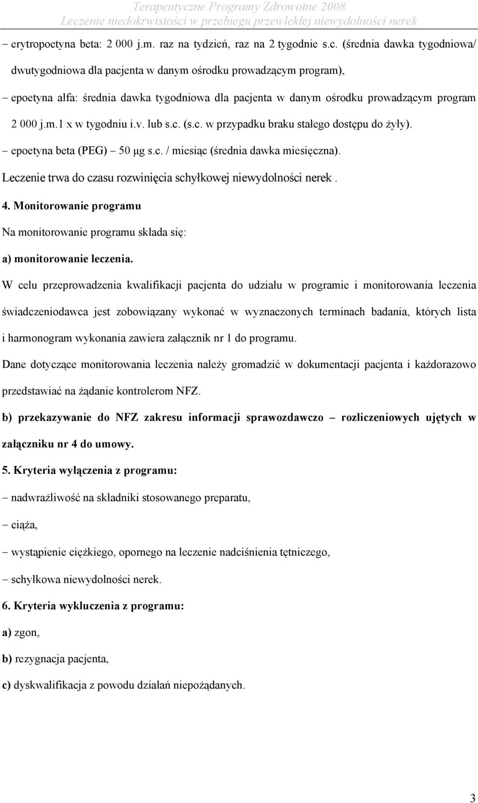 v. lub s.c. (s.c. w przypadku braku stałego dostępu do żyły). epoetyna beta (PEG) 50 μg s.c. / miesiąc (średnia dawka miesięczna). Leczenie trwa do czasu rozwinięcia schyłkowej niewydolności nerek. 4.