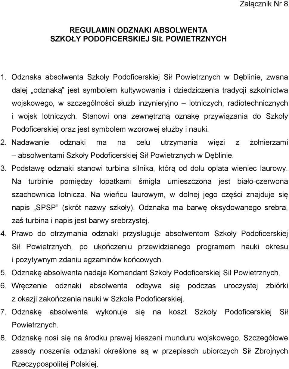 inżynieryjno lotniczych, radiotechnicznych i wojsk lotniczych. Stanowi ona zewnętrzną oznakę przywiązania do Szkoły Podoficerskiej oraz jest symbolem wzorowej służby i nauki. 2.