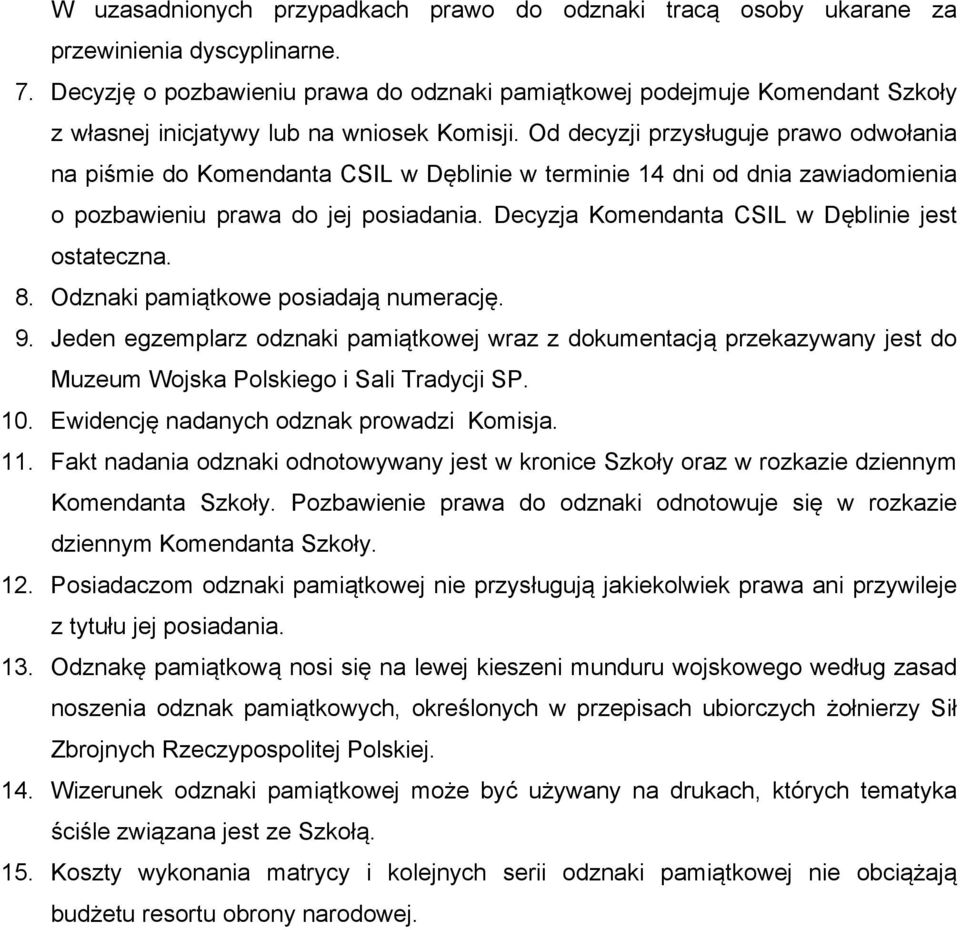 Od decyzji przysługuje prawo odwołania na piśmie do Komendanta CSIL w Dęblinie w terminie 14 dni od dnia zawiadomienia o pozbawieniu prawa do jej posiadania.