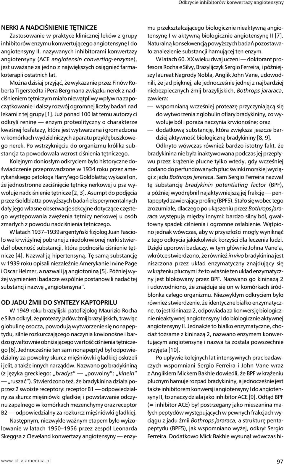 Można dzisiaj przyjąć, że wykazanie przez Finów Roberta Tigerstedta i Pera Bergmana związku nerek z nadciśnieniem tętniczym miało niewątpliwy wpływ na zapoczątkowanie i dalszy rozwój ogromnej liczby