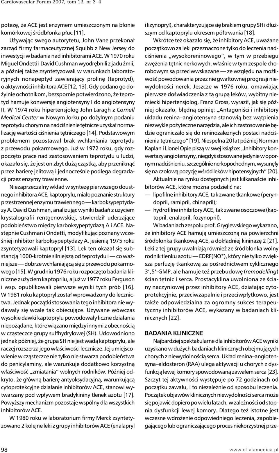 W 1970 roku Miguel Ondetti i David Cushman wyodrębnili z jadu żmii, a później także zsyntetyzowali w warunkach laboratoryjnych nonapeptyd zawierający prolinę (teprotyd), o aktywności inhibitora ACE
