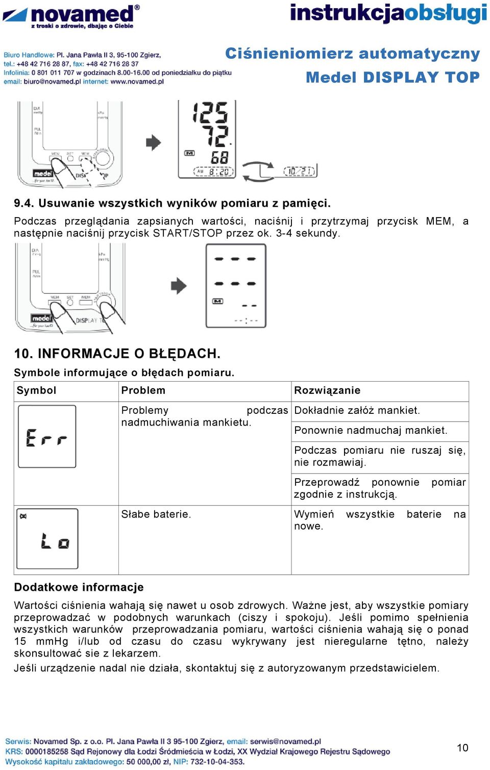 Podczas pomiaru nie ruszaj się, nie rozmawiaj. Przeprowadź ponownie pomiar zgodnie z instrukcją. Słabe baterie. Wymień wszystkie baterie na nowe.