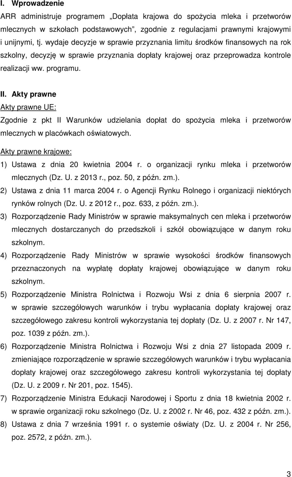 Akty prawne Akty prawne UE: Zgodnie z pkt II Warunków udzielania dopłat do spożycia mleka i przetworów mlecznych w placówkach oświatowych. Akty prawne krajowe: 1) Ustawa z dnia 20 kwietnia 2004 r.