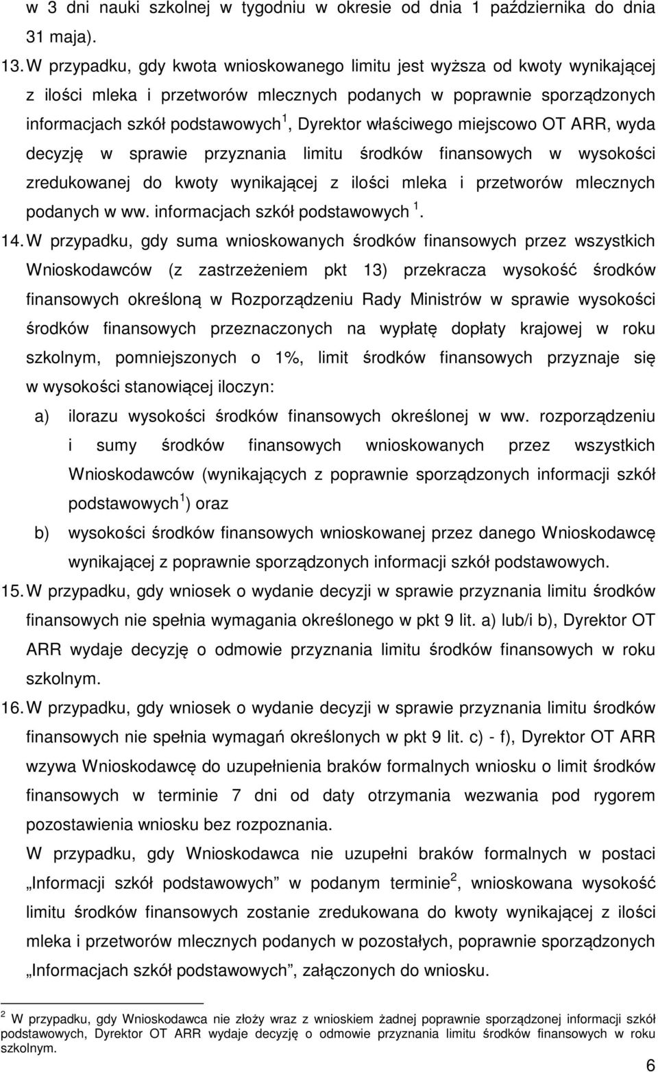 właściwego miejscowo OT ARR, wyda decyzję w sprawie przyznania limitu środków finansowych w wysokości zredukowanej do kwoty wynikającej z ilości mleka i przetworów mlecznych podanych w ww.