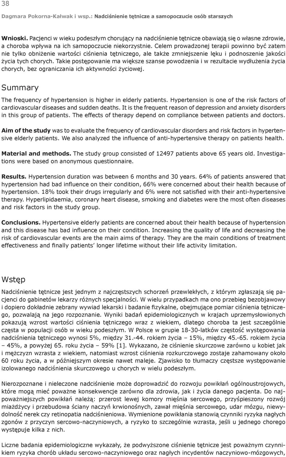 Takie postępowanie ma większe szanse powodzenia i w rezultacie wydłużenia życia chorych, bez ograniczania ich aktywności życiowej. Summary The frequency of hypertension is higher in elderly patients.