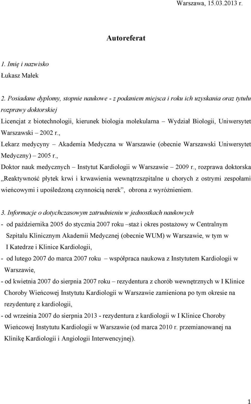 Warszawski 2002 r., Lekarz medycyny Akademia Medyczna w Warszawie (obecnie Warszawski Uniwersytet Medyczny) 2005 r., Doktor nauk medycznych Instytut Kardiologii w Warszawie 2009 r.