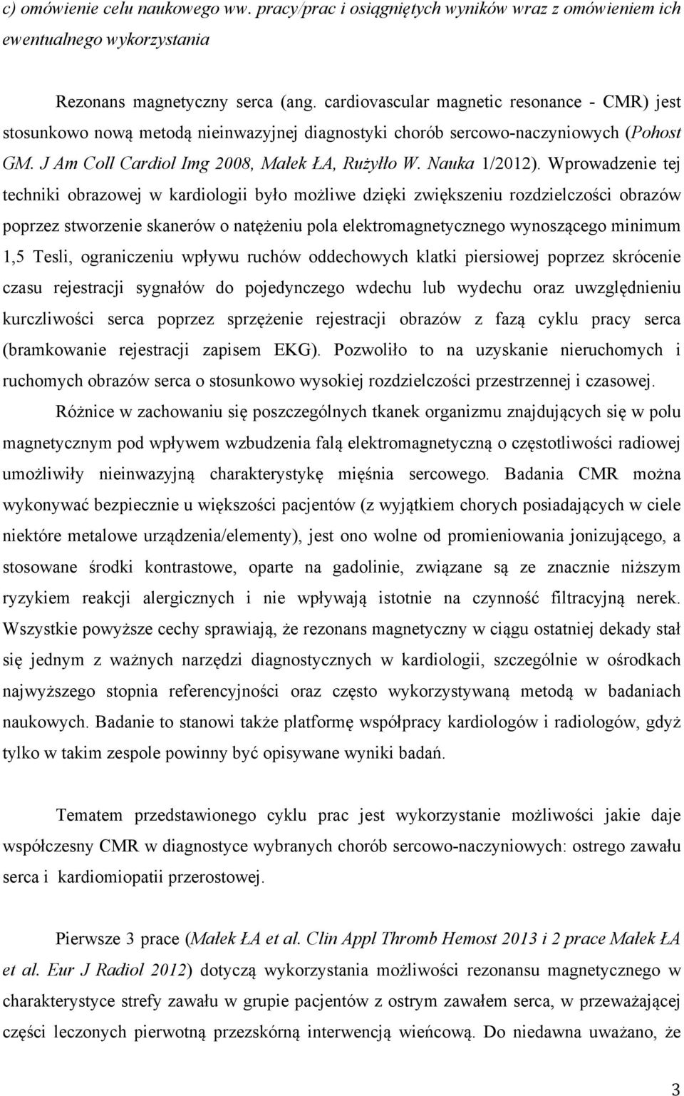 Wprowadzenie tej techniki obrazowej w kardiologii było możliwe dzięki zwiększeniu rozdzielczości obrazów poprzez stworzenie skanerów o natężeniu pola elektromagnetycznego wynoszącego minimum 1,5