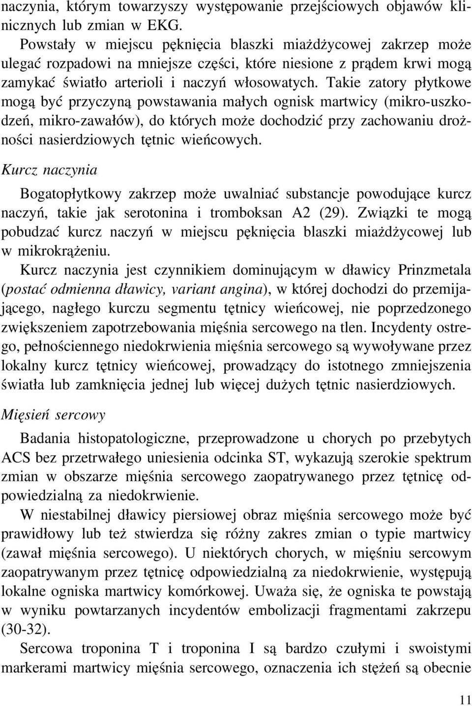 Takie zatory płytkowe mogą być przyczyną powstawania małych ognisk martwicy (mikro-uszkodzeń, mikro-zawałów), do których może dochodzić przy zachowaniu drożności nasierdziowych tętnic wieńcowych.