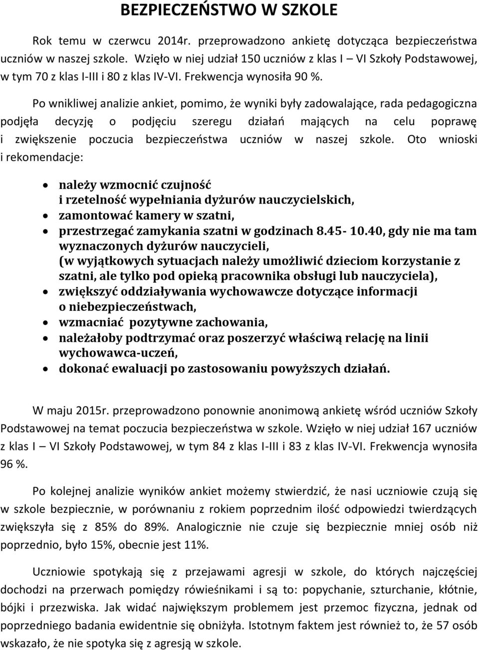 Po wnikliwej analizie ankiet, pomimo, że wyniki były zadowalające, rada pedagogiczna podjęła decyzję o podjęciu szeregu działań mających na celu poprawę i zwiększenie poczucia bezpieczeństwa uczniów